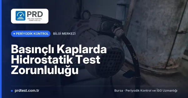 Basınçlı Kaplarda Hidrostatik Test Zorunluluğu