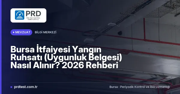 Bursa İtfaiyesi Yangın Ruhsatı (Uygunluk Belgesi) Nasıl Alınır? 2026 Rehberi