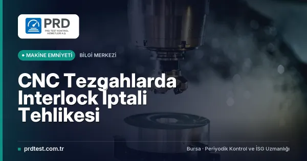 CNC Tezgahlarda Interlock İptali Tehlikesi