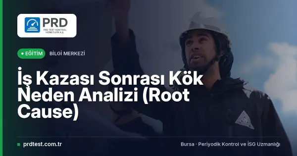 İş Kazası Sonrası Kök Neden Analizi (Root Cause)