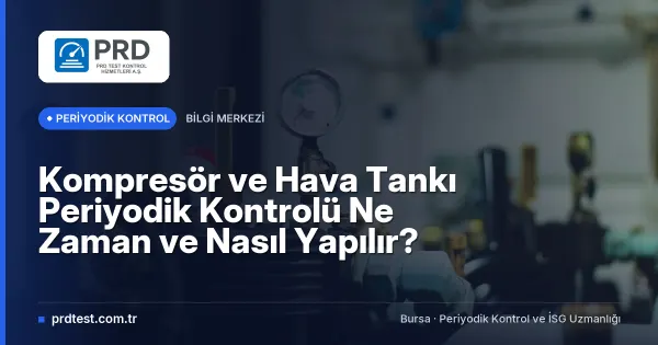 Kompresör ve Hava Tankı Periyodik Kontrolü Ne Zaman ve Nasıl Yapılır?
